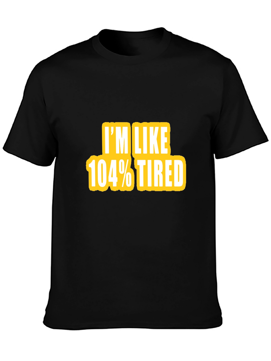 Camiseta Negra - Im Like 104% Tired