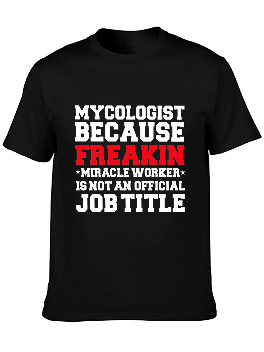 Camiseta Micólogo Freakin Miracle Worker
