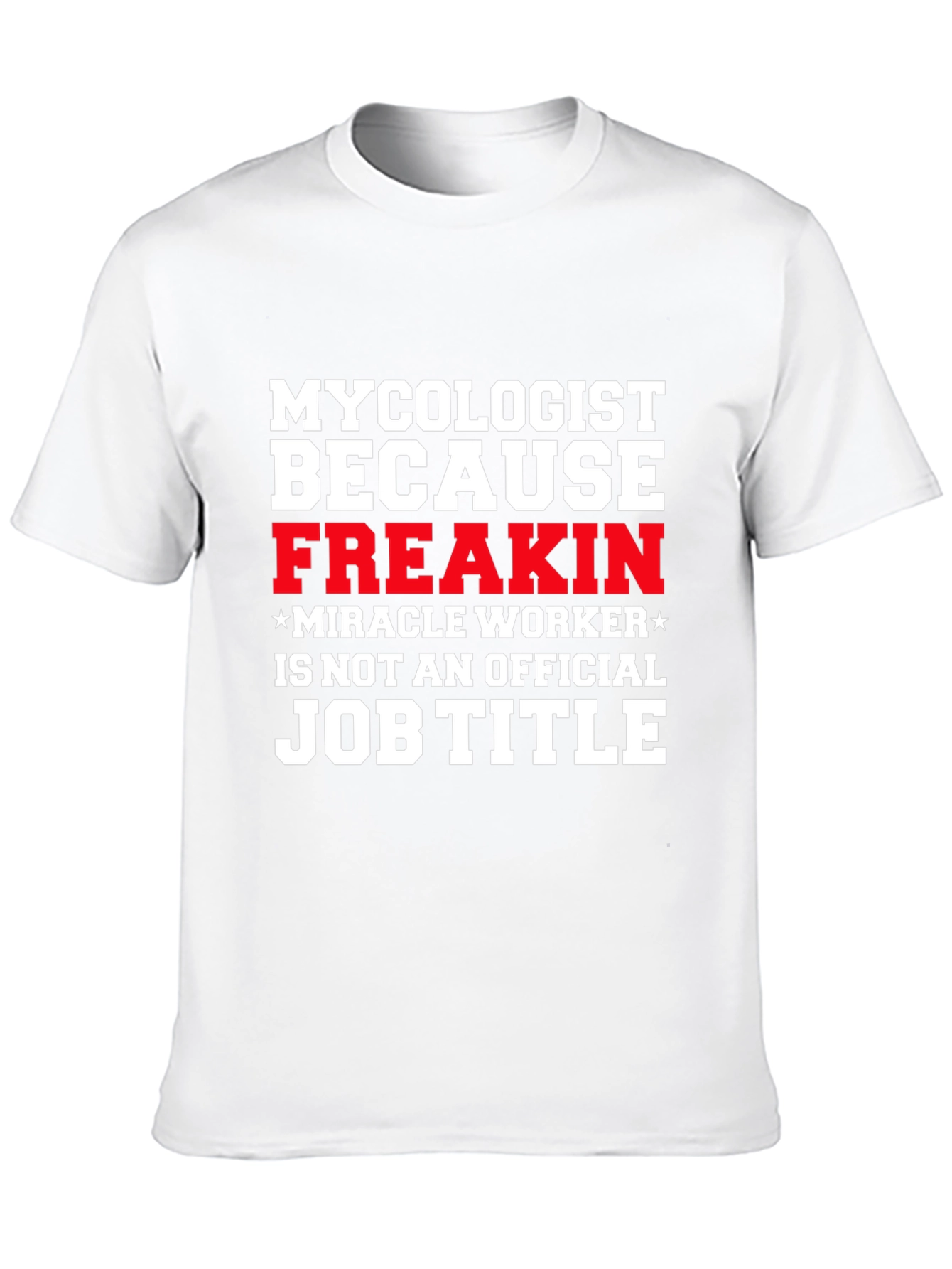 Camiseta Micólogo Freakin Miracle Worker